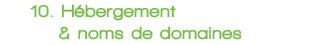 10 H&eacute;bergement & noms de domaines
